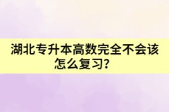 湖北專升本高數(shù)完全不會該怎么復(fù)習(xí)？
