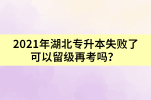 湖北專(zhuān)升本失敗了可以留級(jí)再考嗎？  