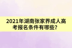 2021年湖南張家界成人高考報(bào)名條件有哪些？