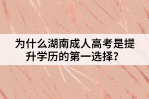 為什么湖南成人高考是提升學歷的第一選擇？