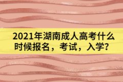 2021年湖南成人高考什么時候報名，考試，入學(xué)？