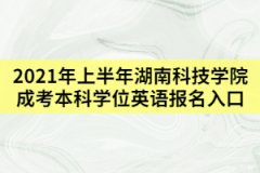 2021年上半年湖南科技學(xué)院成考本科學(xué)位英語報(bào)名入口