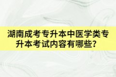 湖南成考專(zhuān)升本中醫(yī)學(xué)類(lèi)專(zhuān)升本考試內(nèi)容有哪些？