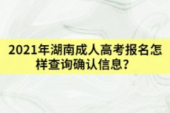 2021年湖南成人高考報(bào)名怎樣查詢(xún)確認(rèn)信息？
