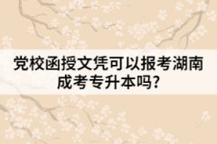 黨校函授文憑可以報(bào)考湖南成考專(zhuān)升本嗎?