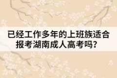 已經(jīng)工作多年的上班族適合報考湖南成人高考嗎？