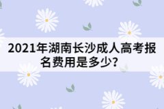 2021年湖南長沙成人高考報(bào)名費(fèi)用是多少？