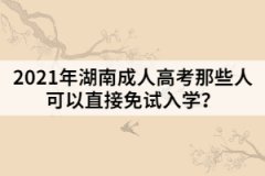 2021年湖南成人高考那些人可以直接免試入學(xué)？