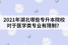 2021年湖北哪些專升本院校對于醫(yī)學(xué)類專業(yè)有限制？