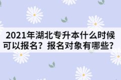 2021年湖北專升本什么時候可以報名？報名對象有哪些？