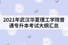 2021年武漢華夏理工學(xué)院普通專(zhuān)升本考試大綱匯總