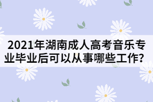 2021年湖南成人高考音樂專業(yè)畢業(yè)后可以從事哪些工作？