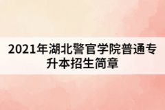 2021年湖北警官學(xué)院普通專(zhuān)升本招生簡(jiǎn)章