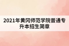 2021年黃岡師范學(xué)院普通專升本招生簡(jiǎn)章