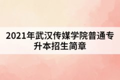 2021年武漢傳媒學(xué)院普通專升本招生簡(jiǎn)章