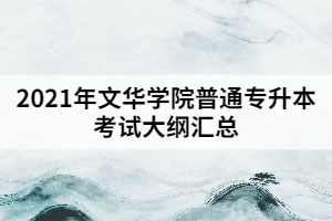2021年文華學院普通專升本考試大綱匯總