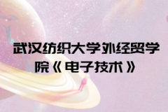 2021年武漢紡織大學外經(jīng)貿(mào)學院普通專升本《電子技術》考試大綱