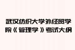2021年武漢紡織大學外經(jīng)貿(mào)學院普通專升本《管理學》考試大綱