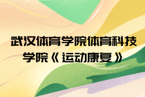 2021年武漢體育學(xué)院體育科技學(xué)院普通專升本《運(yùn)動康復(fù)》考試大綱