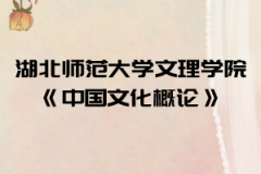 2021年湖北師范大學文理學院普通專升本《中國文化概論》考試大綱