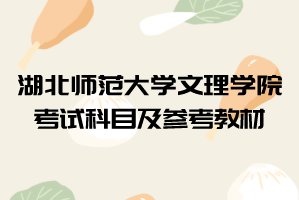 2021年湖北師范大學(xué)文理學(xué)院普通專(zhuān)升本考試科目及參考教材