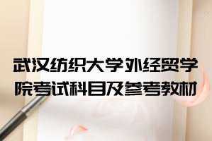 2021年武漢紡織大學(xué)外經(jīng)貿(mào)學(xué)院普通專升本考試科目及參考教材