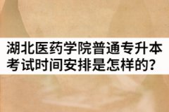 2021年湖北醫(yī)藥學(xué)院普通專升本考試時間安排是怎樣的？