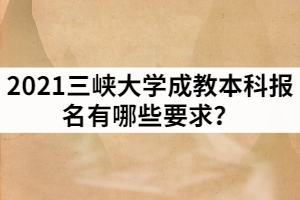 2021年長江大學(xué)成教本科報(bào)名有哪些要求？