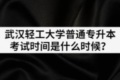 2021年武漢輕工大學(xué)普通專升本考試時(shí)間是什么時(shí)候？