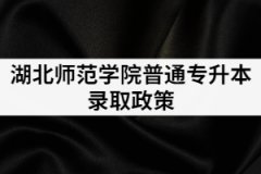 2021年湖北師范大學(xué)專升本錄取政策是怎樣的？有補(bǔ)錄嗎？