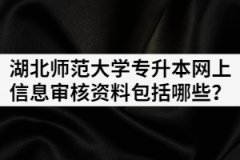 2021年湖北師范大學(xué)專升本網(wǎng)上信息審核資料包括哪些？