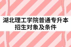 2021年湖北理工學(xué)院普通專升本招生的對象及條件有哪些？