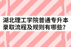 2021年湖北理工學(xué)院普通專升本錄取流程及規(guī)則有哪些？