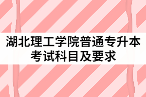 2021年湖北理工學(xué)院普通專升本考試科目及要求有哪些？