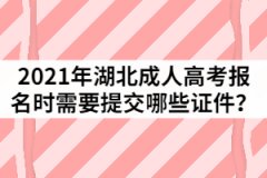 2021年湖北成人高考報(bào)名時(shí)需要提交哪些證件？