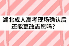 2021年湖北成人高考現(xiàn)場確認(rèn)后還能更改志愿嗎？