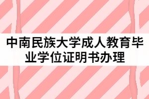 2021年中南民族大學成人教育畢業(yè)（學位）證明書辦理工作通知