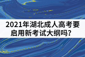 2021年湖北成人高考要啟用新考試大綱嗎？