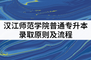 2021年江漢師范大學(xué)普通專升本是按成績從高到低依次錄取嗎？