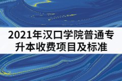 2021年漢口學(xué)院普通專(zhuān)升本收費(fèi)項(xiàng)目及標(biāo)準(zhǔn)有哪些？