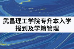 2021年武昌理工學(xué)院專(zhuān)升本入學(xué)報(bào)到及學(xué)籍管理內(nèi)容有哪些