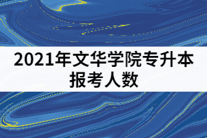 2021年文華學(xué)院專升本報考人數(shù)有1284人？報錄比是多少？