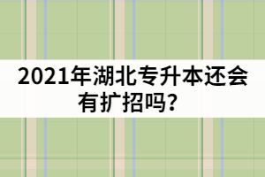 湖北普通專升本報名超過4萬人，2021年還會有擴招嗎？