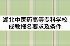 2021年湖北中醫(yī)藥高等?？茖W(xué)校成教報(bào)名要求及條件有那些？