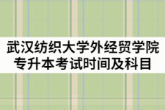 武漢紡織大學(xué)外經(jīng)貿(mào)學(xué)院2021年專升本考試時間及考試科目