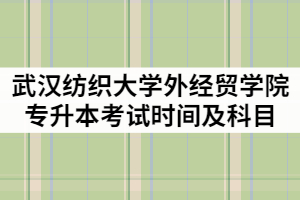 武漢紡織大學(xué)外經(jīng)貿(mào)學(xué)院2021年考試時間及考試科目