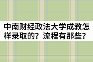 2021年中南財(cái)經(jīng)政法大學(xué)成教是怎樣錄取的？流程有那些？