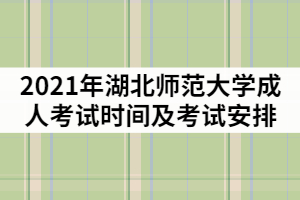 2021年湖北師范大學成人高考考試時間及考試安排是怎樣的？
