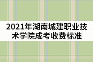 2021年湖南城建職業(yè)技術(shù)學(xué)院成考一年的學(xué)費(fèi)是多少？