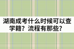 湖南成考什么時(shí)候可以查學(xué)籍？流程有那些？